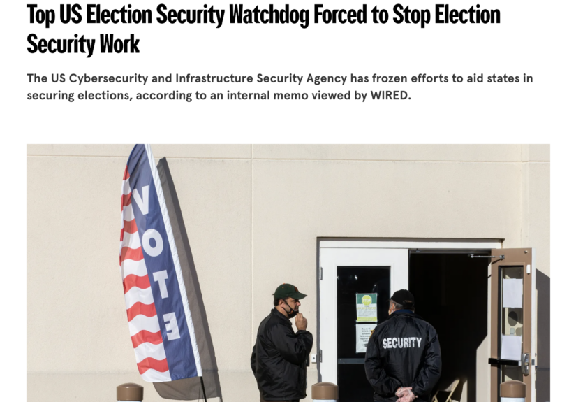 Wired article on the elimination of CISA's work to protect election integrity.